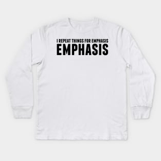 I repeat things for emphasis. Kids Long Sleeve T-Shirt